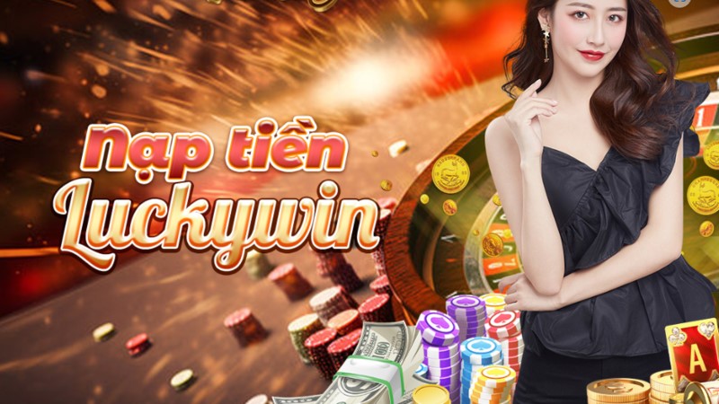 Hướng dẫn 5 c&aacute;ch nạp tiền Luckywin si&ecirc;u nhanh