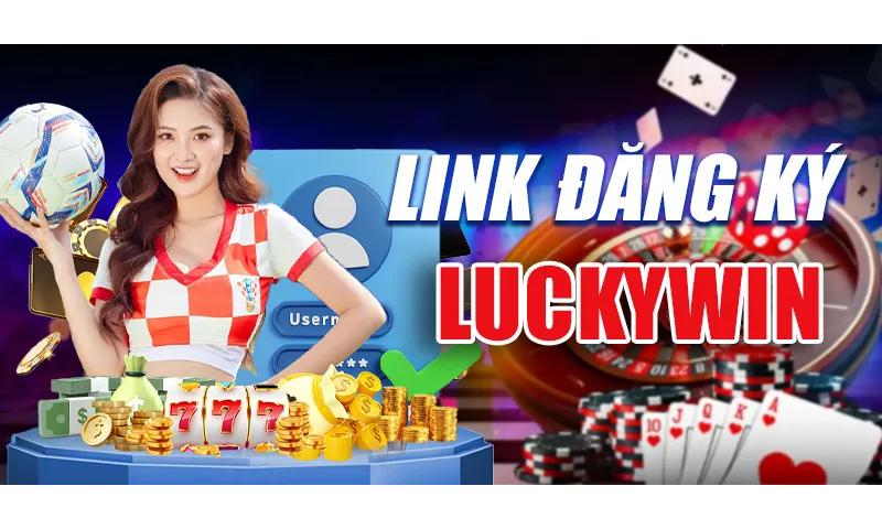 Link đăng k&yacute; Luckywin an to&agrave;n.